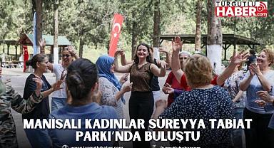 MANİSALI KADINLAR SÜREYYA TABİAT PARKI’NDA BULUŞTU