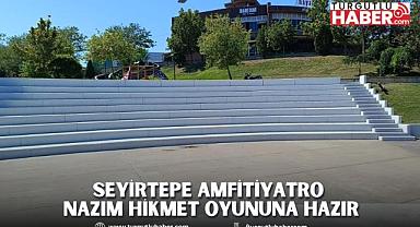 Seyirtepe Amfitiyatro Nazım Hikmet Oyununa Hazır