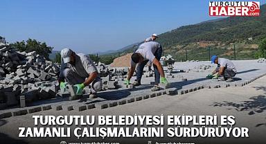 Turgutlu Belediyesi Ekipleri Eş Zamanlı Çalışmalarını Sürdürüyor