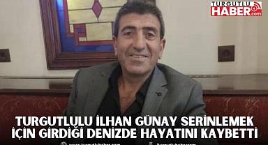 Turgutlulu İlhan Günay Serinlemek İçin Girdiği Denizde Hayatını Kaybetti