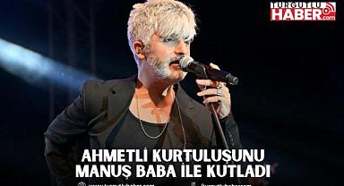 Ahmetli Kurtuluşunu Manuş Baba ile Kutladı