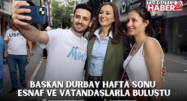 BAŞKAN DURBAY HAFTA SONU ESNAF VE VATANDAŞLARLA BULUŞTU
