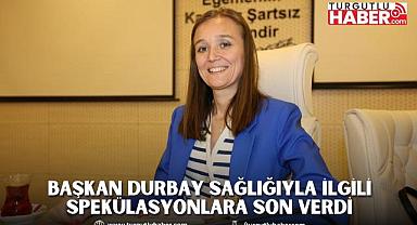 BAŞKAN DURBAY SAĞLIĞIYLA İLGİLİ SPEKÜLASYONLARA SON VERDİ