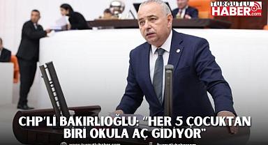 CHP’li Bakırlıoğlu: “Her 5 çocuktan biri okula aç gidiyor