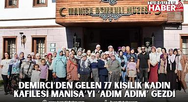 Demirci’den Gelen 77 Kişilik Kadın Kafilesi Manisa’yı ‘Adım Adım’ Gezdi