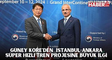 GÜNEY KORE'DEN  İSTANBUL-ANKARA SÜPER HIZLI TREN PROJESİNE BÜYÜK İLGİ