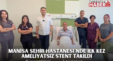 Manisa Şehir Hastanesi’nde İlk kez Ameliyatsız Stent takıldı