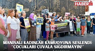 MANİSALI KADINLAR KAMUOYUNA SESLENDİ: “ÇOCUKLARI ÇUVALA SIĞDIRMAYIN!”