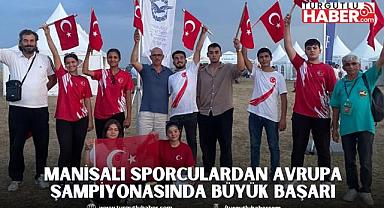 MANİSALI SPORCULARDAN AVRUPA ŞAMPİYONASINDA BÜYÜK BAŞARI