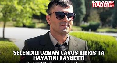Selendili Uzman Çavuş Kıbrıs’ta Hayatını Kaybetti