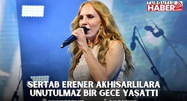 Sertab Erener Akhisarlılara Unutulmaz Bir Gece Yaşattı