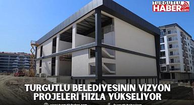 Turgutlu Belediyesinin Vizyon Projeleri Hızla Yükseliyor
