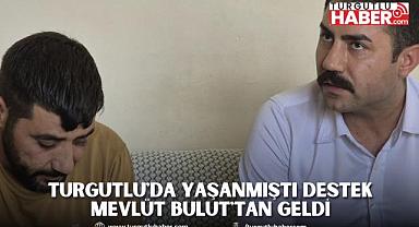 TURGUTLU'DA YAŞANMIŞTI DESTEK MEVLÜT BULUT'TAN GELDİ