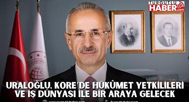 URALOĞLU, KORE’DE HÜKÛMET YETKİLİLERİ VE İŞ DÜNYASI İLE BİR ARAYA GELECEK