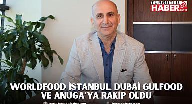 Worldfood İstanbul, Dubai Gulfood ve ANUGA’ya rakip oldu