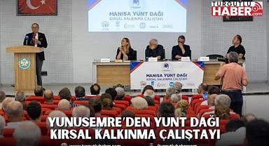 YUNUSEMRE’DEN YUNT DAĞI KIRSAL KALKINMA ÇALIŞTAYI