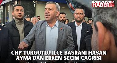 CHP Turgutlu İlçe Başkanı Hasan Ayma'dan Erken Seçim Çağrısı