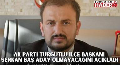 AK Parti Turgutlu İlçe Başkanı Serkan Baş Aday Olmayacağını Açıkladı 