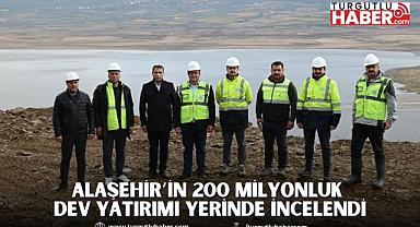 Alaşehir’in 200 Milyonluk Dev Yatırımı Yerinde İncelendi