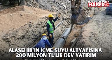 Alaşehir’in içme suyu altyapısına 200 milyon TL’lik dev yatırım