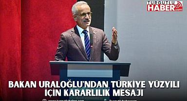 BAKAN URALOĞLU'NDAN TÜRKİYE YÜZYILI İÇİN KARARLILIK MESAJI