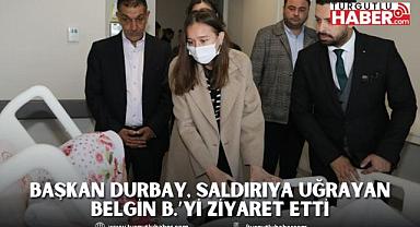 BAŞKAN DURBAY BOŞANMA AŞAMASINDAKİ EŞİ TARAFINDAN SALDIRIYA UĞRAYAN BELGİN B.’Yİ ZİYARET ETTİ