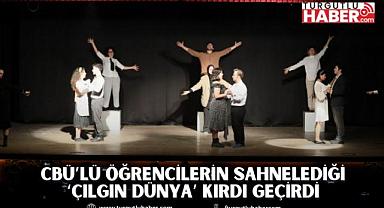 CBÜ’LÜ ÖĞRENCİLERİN SAHNELEDİĞİ ‘ÇILGIN DÜNYA’ KIRDI GEÇİRDİ
