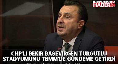 CHP'li Bekir Başevirgen Turgutlu Stadyumunu TBMM'de Gündeme Getirdi