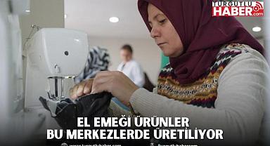 EL EMEĞİ ÜRÜNLER BU MERKEZLERDE ÜRETİLİYOR