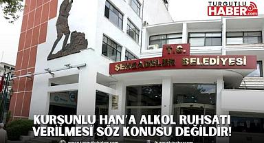 KURŞUNLU HAN’A ALKOL RUHSATI VERİLMESİ SÖZ KONUSU DEĞİLDİR!