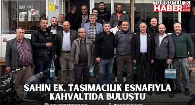 Şahin Ek, Taşımacılık Esnafıyla Kahvaltıda Buluştu