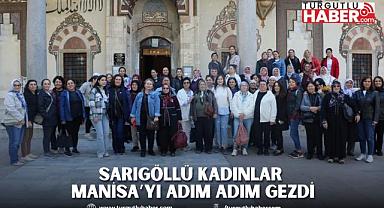 Sarıgöllü Kadınlar Manisa’yı Adım Adım Gezdi