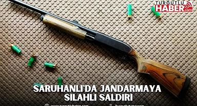 Saruhanlı'da Jandarmaya Silahlı Saldırı