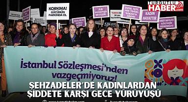 ŞEHZADELER’DE KADINLARDAN ŞİDDETE KARŞI GECE YÜRÜYÜŞÜ