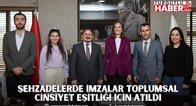 ŞEHZADELERDE İMZALAR TOPLUMSAL CİNSİYET EŞİTLİĞİ İÇİN ATILDI