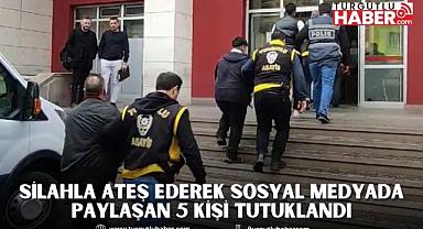 Silahla ateş ederek sosyal medyada paylaşan 5 kişi tutuklandı