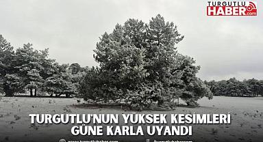 Turgutlu'nun Yüksek Kesimleri Güne Karla Uyandı