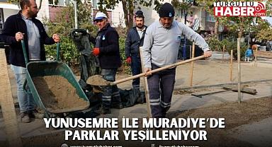 YUNUSEMRE İLE MURADİYE’DE PARKLAR YEŞİLLENİYOR