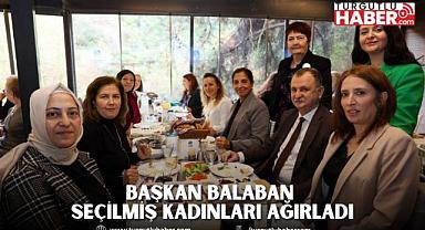 BAŞKAN BALABAN SEÇİLMİŞ KADINLARI AĞIRLADI