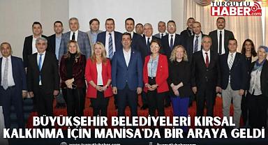 Büyükşehir Belediyeleri Kırsal Kalkınma İçin Manisa'da Bir Araya Geldi