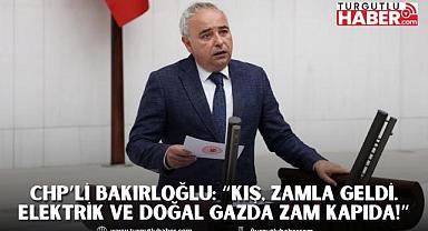 CHP’li Bakırloğlu: “Kış, zamla geldi. Elektrik ve doğal gazda zam kapıda!”
