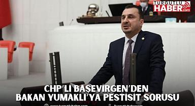 CHP’Lİ BAŞEVİRGEN’DEN BAKAN YUMAKLI’YA PESTİSİT SORUSU