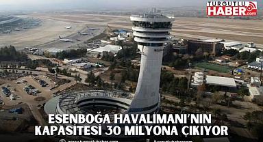 ESENBOĞA HAVALİMANI’NIN KAPASİTESİ 30 MİLYONA ÇIKIYOR