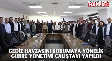 Gediz Havzasını Korumaya Yönelik Gübre Yönetimi Çalıştayı Yapıldı