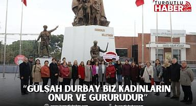 “GÜLŞAH DURBAY BİZ KADINLARIN ONUR VE GURURUDUR”