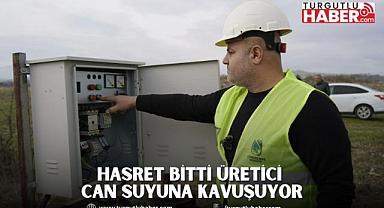 HASRET BİTTİ ÜRETİCİ CAN SUYUNA KAVUŞUYOR
