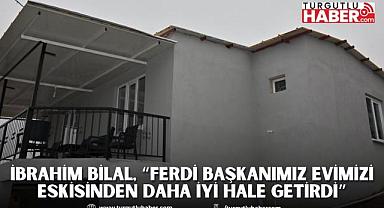 İbrahim Bilal, “Ferdi Başkanımız Evimizi Eskisinden Daha İyi Hale Getirdi”