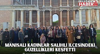 Manisalı Kadınlar Salihli İlçesindeki Güzellikleri Keşfetti