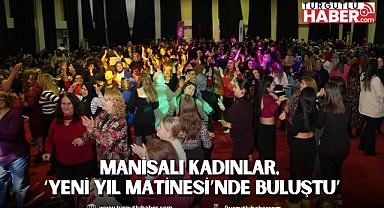MANİSALI KADINLAR, ‘YENİ YIL MATİNESİ’NDE BULUŞTU’