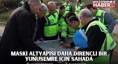 MASKİ Altyapısı Daha Dirençli Bir Yunusemre İçin Sahada